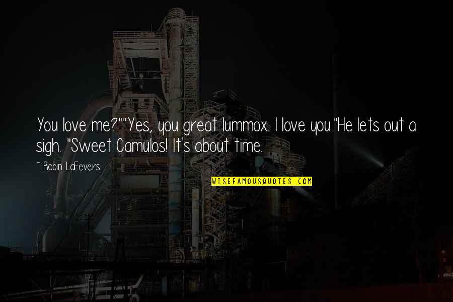 Great Time Out Quotes By Robin LaFevers: You love me?""Yes, you great lummox. I love Great Time Out Quotes By Robin LaFevers: You love me?""Yes, you great lummox. I love