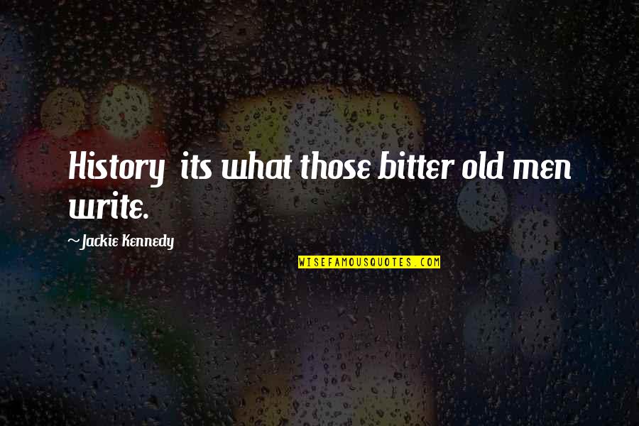 Great Time With Friends Quotes By Jackie Kennedy: History its what those bitter old men write. Great Time With Friends Quotes By Jackie Kennedy: History its what those bitter old men write.