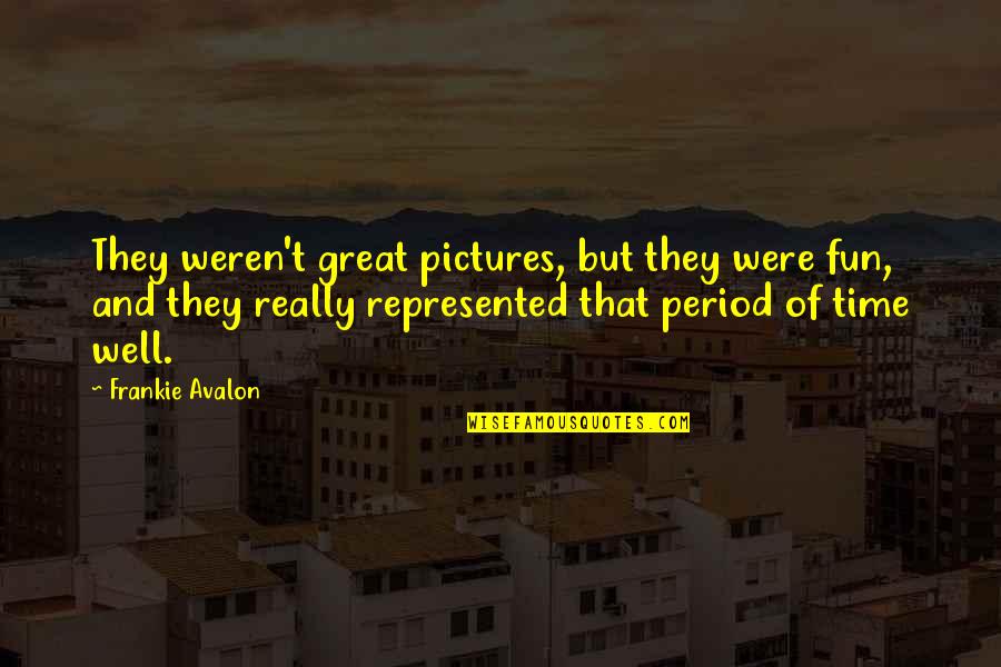 Great Time With You Quotes By Frankie Avalon: They weren't great pictures, but they were fun,