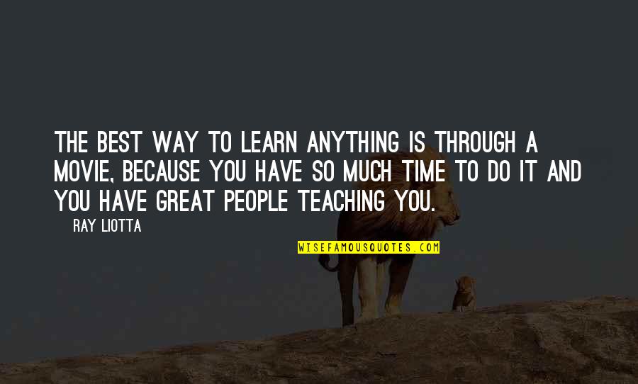 Great Time With You Quotes By Ray Liotta: The best way to learn anything is through
