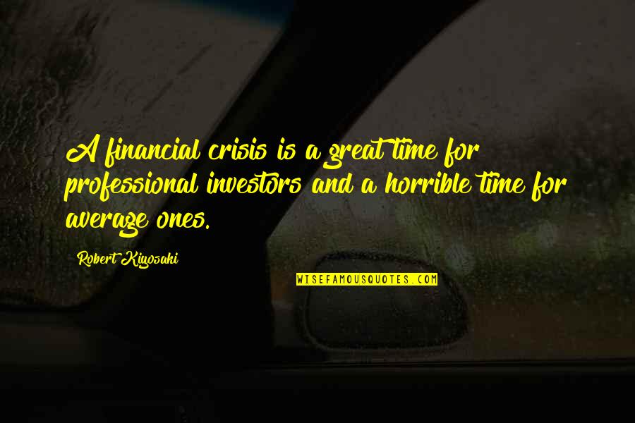 Great Time With You Quotes By Robert Kiyosaki: A financial crisis is a great time for