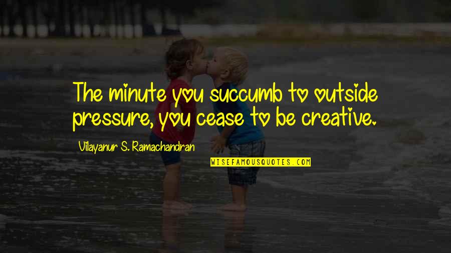 Great Times Are Coming Quotes By Vilayanur S. Ramachandran: The minute you succumb to outside pressure, you