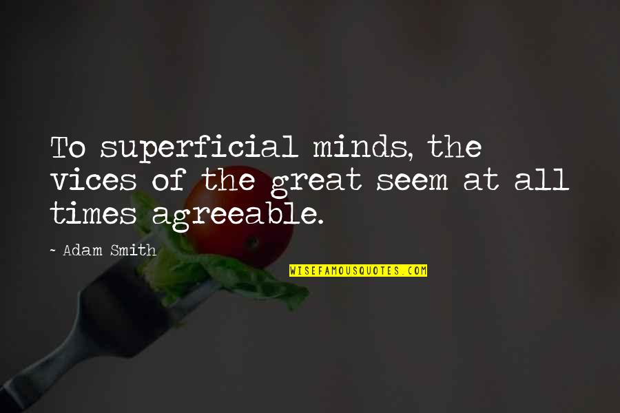 Great Times Quotes By Adam Smith: To superficial minds, the vices of the great