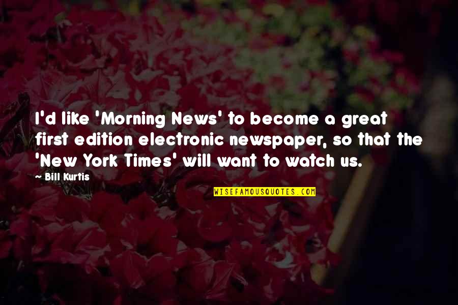 Great Times Quotes By Bill Kurtis: I'd like 'Morning News' to become a great