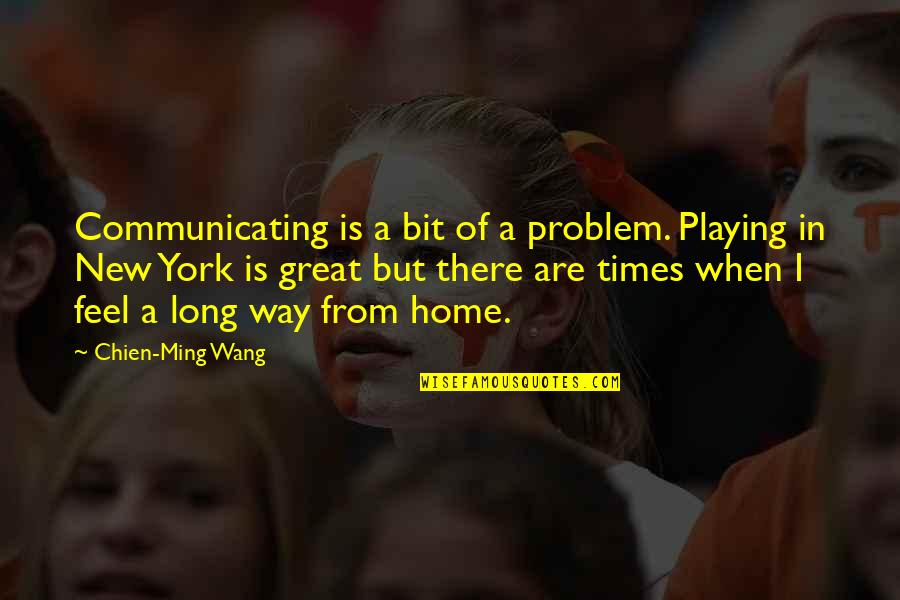 Great Times Quotes By Chien-Ming Wang: Communicating is a bit of a problem. Playing