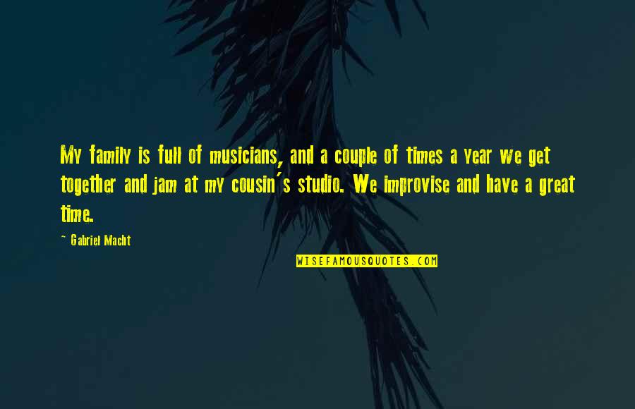 Great Times Quotes By Gabriel Macht: My family is full of musicians, and a