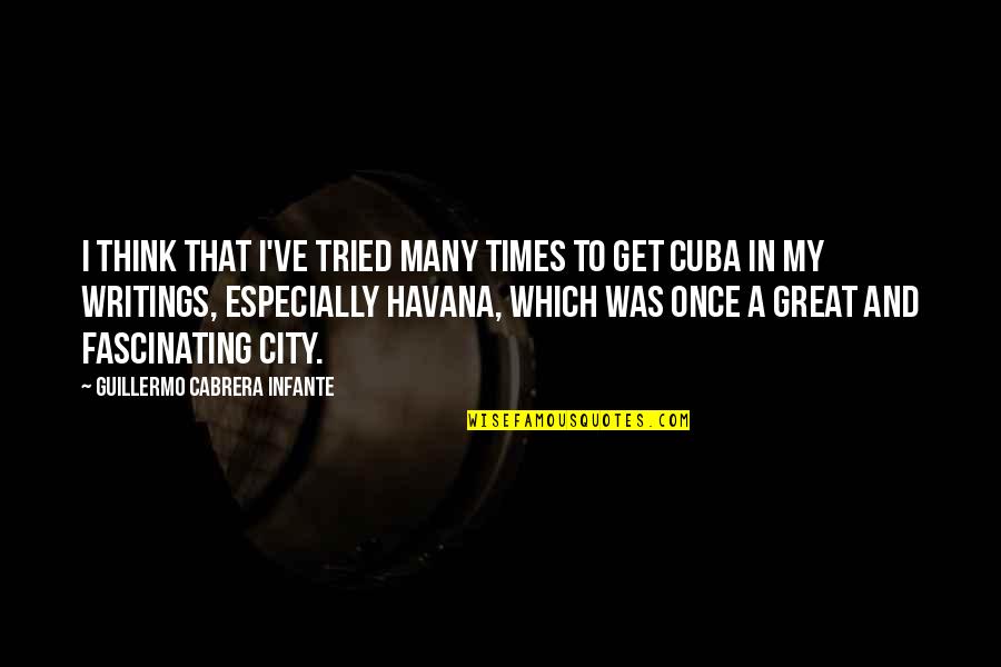 Great Times Quotes By Guillermo Cabrera Infante: I think that I've tried many times to