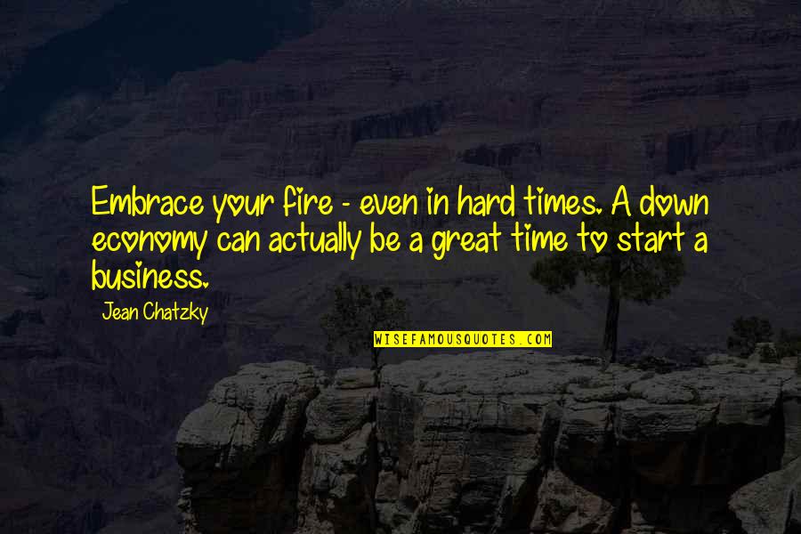 Great Times Quotes By Jean Chatzky: Embrace your fire - even in hard times.