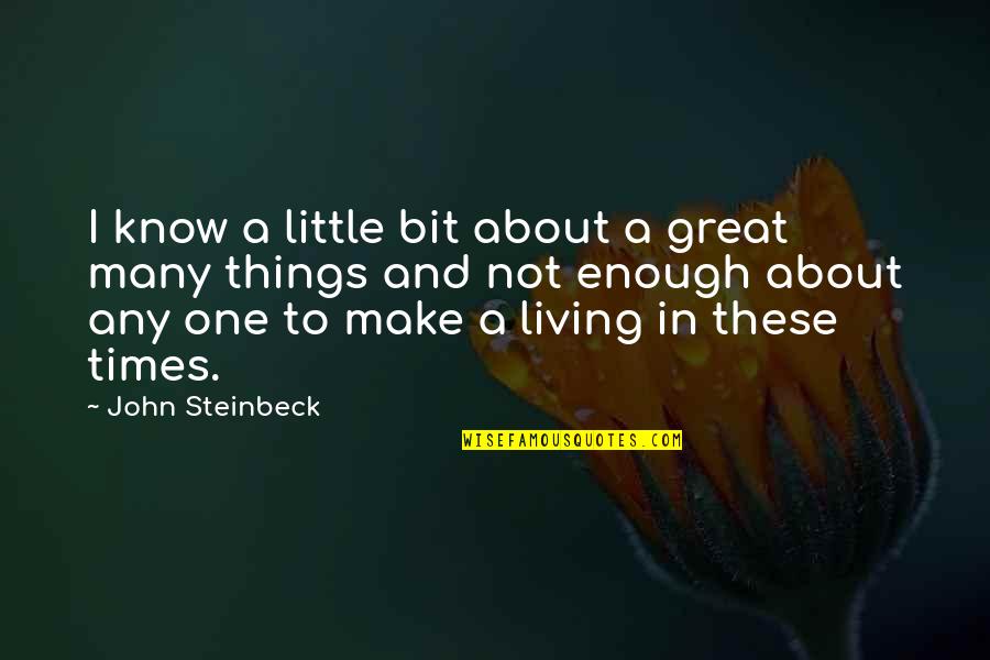 Great Times Quotes By John Steinbeck: I know a little bit about a great