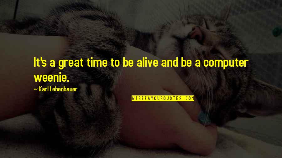 Great Times Quotes By Karl Lehenbauer: It's a great time to be alive and