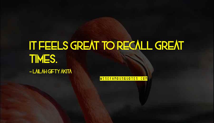 Great Times Quotes By Lailah Gifty Akita: It feels great to recall great times.