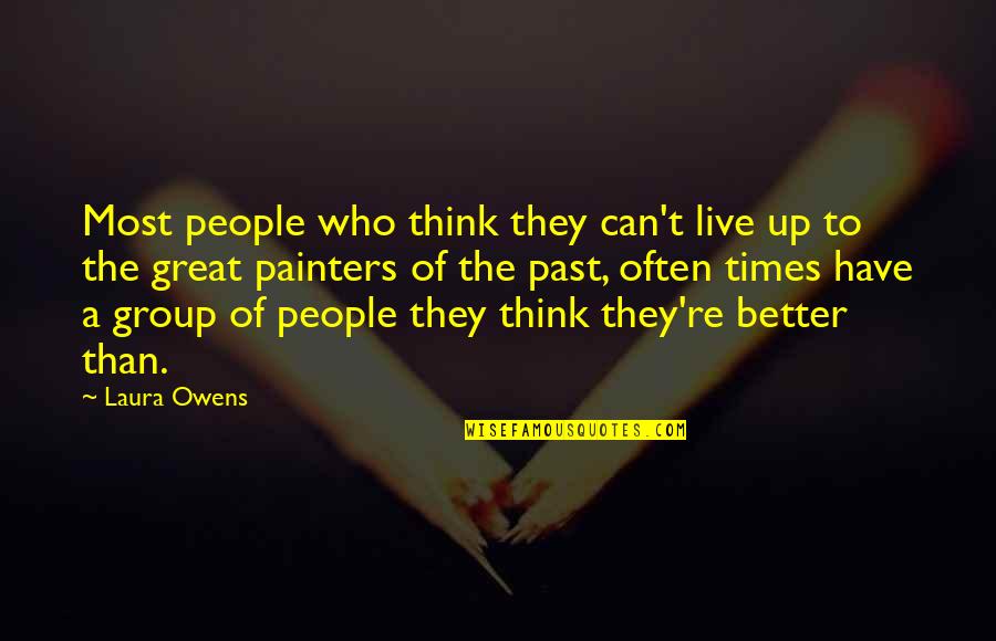 Great Times Quotes By Laura Owens: Most people who think they can't live up