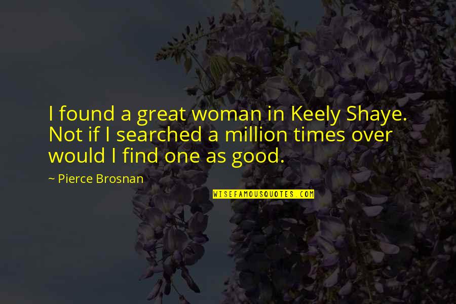 Great Times Quotes By Pierce Brosnan: I found a great woman in Keely Shaye.