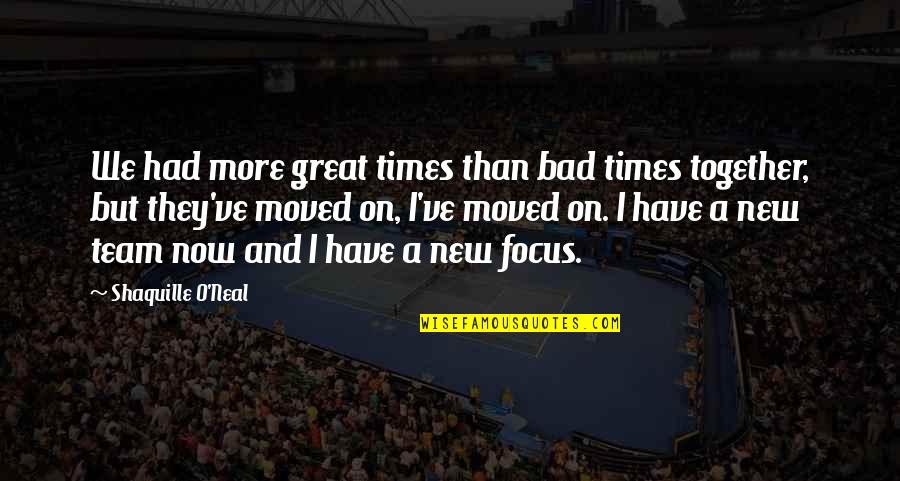 Great Times Quotes By Shaquille O'Neal: We had more great times than bad times