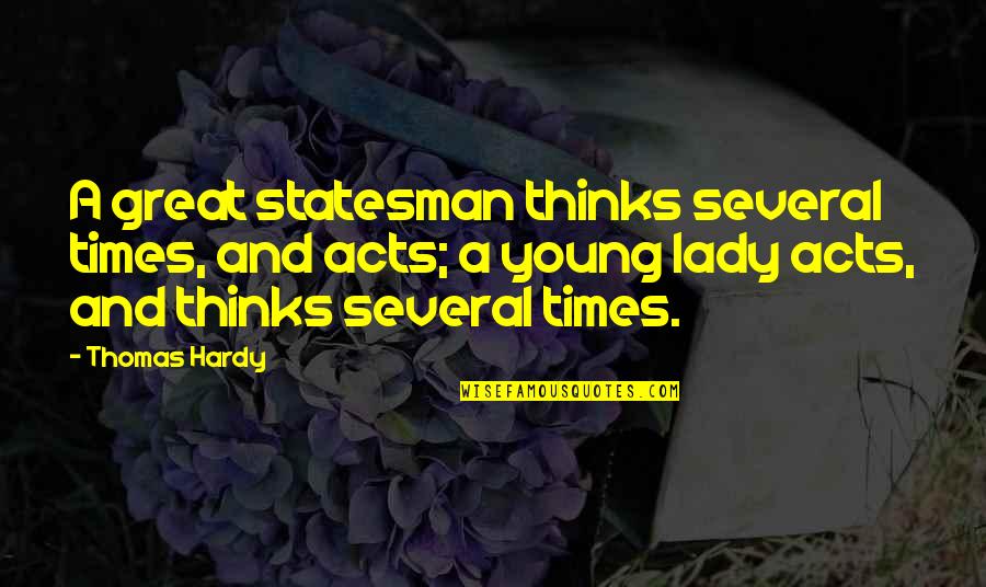 Great Times Quotes By Thomas Hardy: A great statesman thinks several times, and acts;
