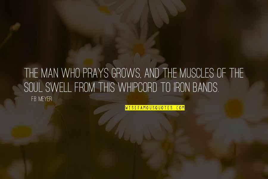 Great Toasting Quotes By F.B. Meyer: The man who prays grows, and the muscles