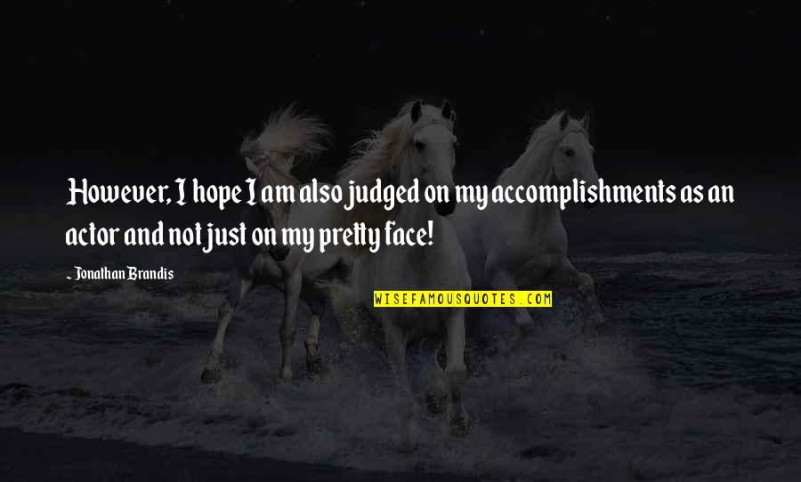 Great Toasting Quotes By Jonathan Brandis: However, I hope I am also judged on Great Toasting Quotes By Jonathan Brandis: However, I hope I am also judged on