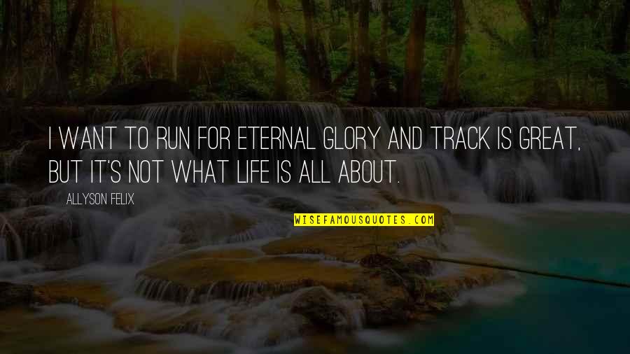 Great Track Quotes By Allyson Felix: I want to run for eternal glory and