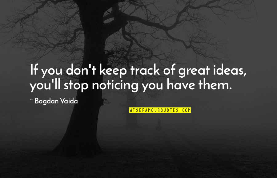 Great Track Quotes By Bogdan Vaida: If you don't keep track of great ideas,