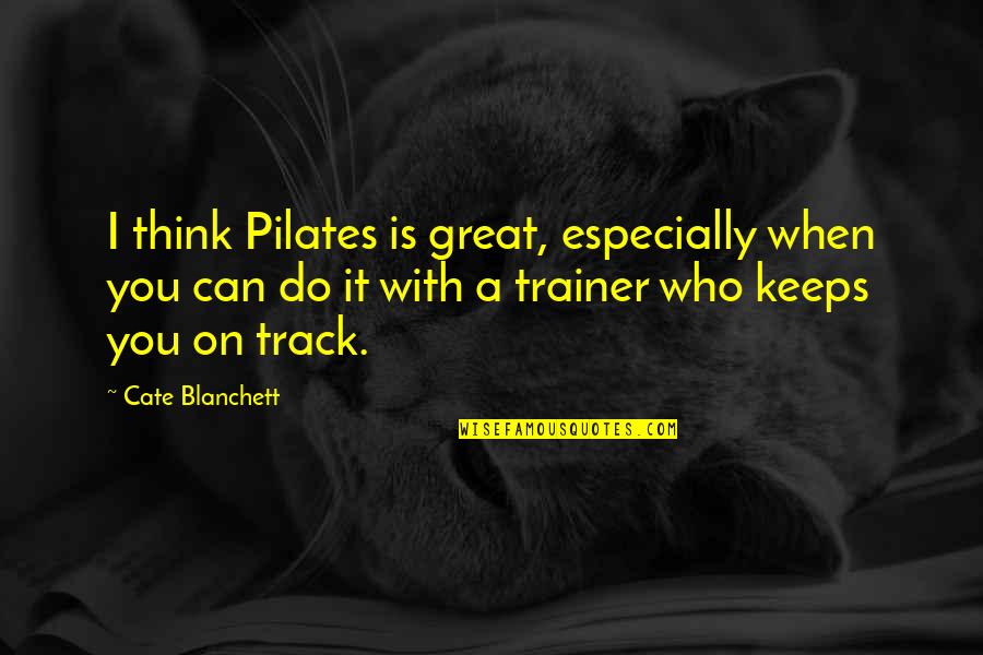 Great Track Quotes By Cate Blanchett: I think Pilates is great, especially when you