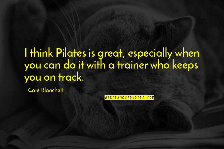 Great Track Quotes By Cate Blanchett: I think Pilates is great, especially when you Great Track Quotes By Cate Blanchett: I think Pilates is great, especially when you