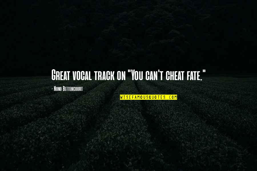 Great Track Quotes By Nuno Bettencourt: Great vocal track on "You can't cheat fate."