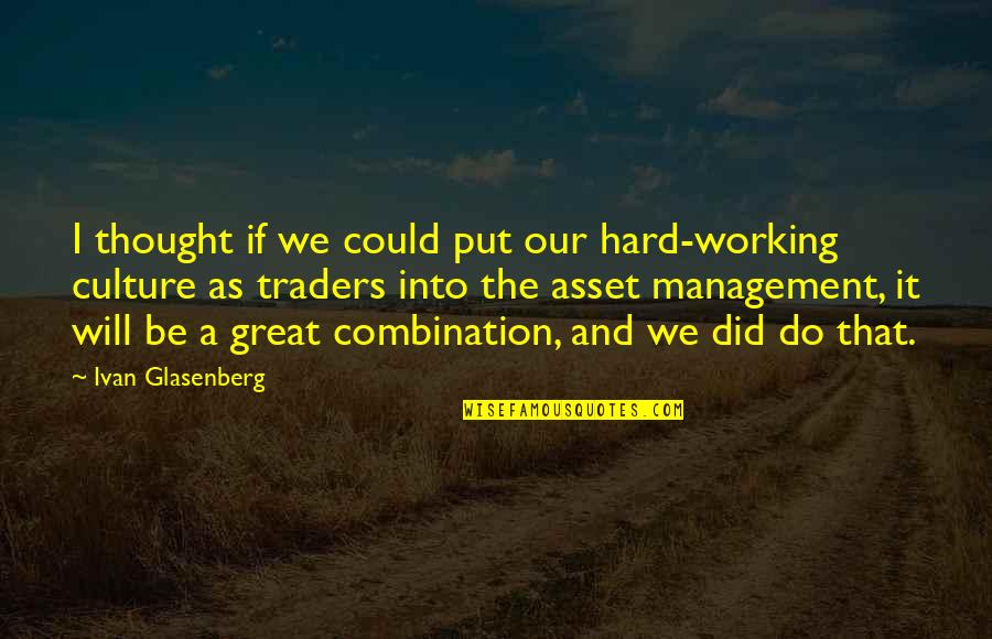 Great Traders Quotes By Ivan Glasenberg: I thought if we could put our hard-working
