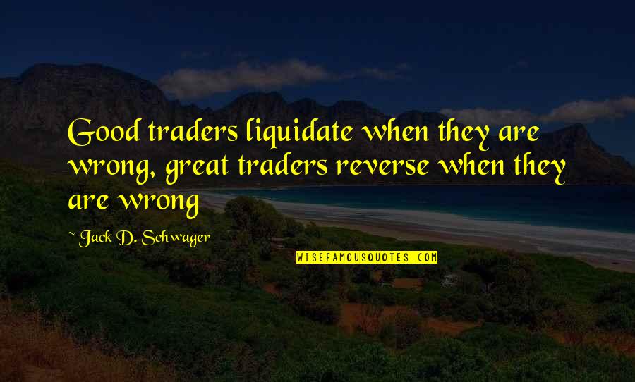 Great Traders Quotes By Jack D. Schwager: Good traders liquidate when they are wrong, great