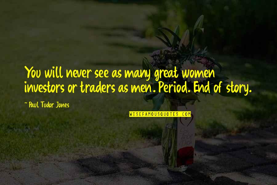 Great Traders Quotes By Paul Tudor Jones: You will never see as many great women