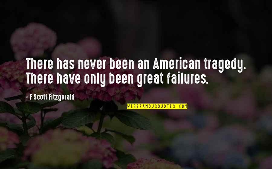 Great Tragedy Quotes By F Scott Fitzgerald: There has never been an American tragedy. There Great Tragedy Quotes By F Scott Fitzgerald: There has never been an American tragedy. There