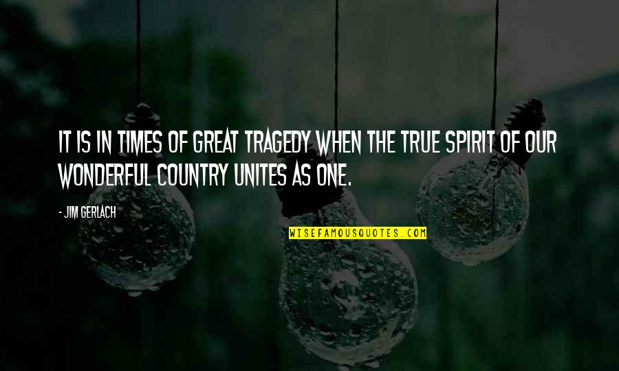 Great Tragedy Quotes By Jim Gerlach: It is in times of great tragedy when Great Tragedy Quotes By Jim Gerlach: It is in times of great tragedy when