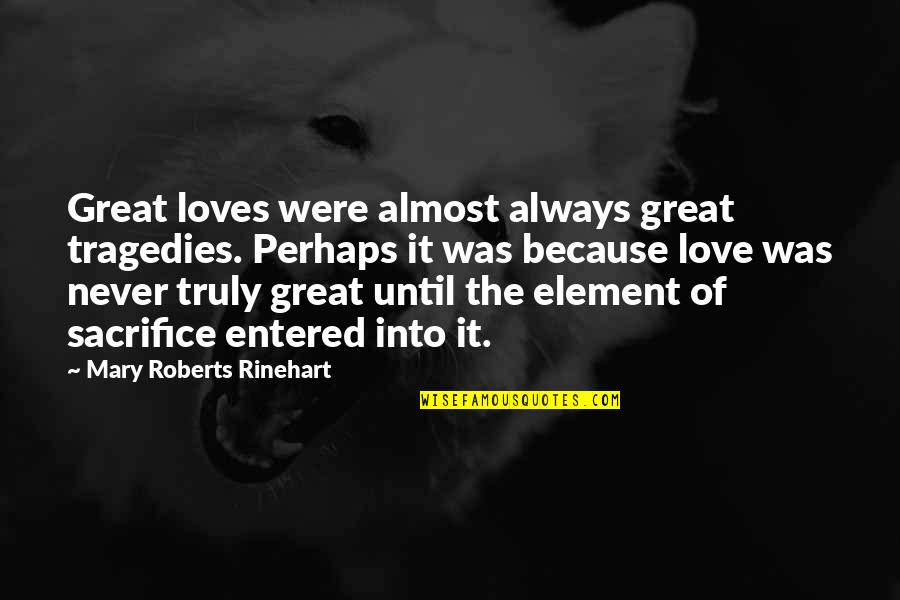 Great Tragedy Quotes By Mary Roberts Rinehart: Great loves were almost always great tragedies. Perhaps Great Tragedy Quotes By Mary Roberts Rinehart: Great loves were almost always great tragedies. Perhaps