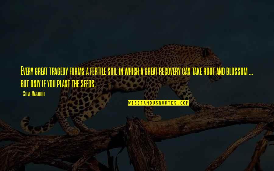 Great Tragedy Quotes By Steve Maraboli: Every great tragedy forms a fertile soil in Great Tragedy Quotes By Steve Maraboli: Every great tragedy forms a fertile soil in
