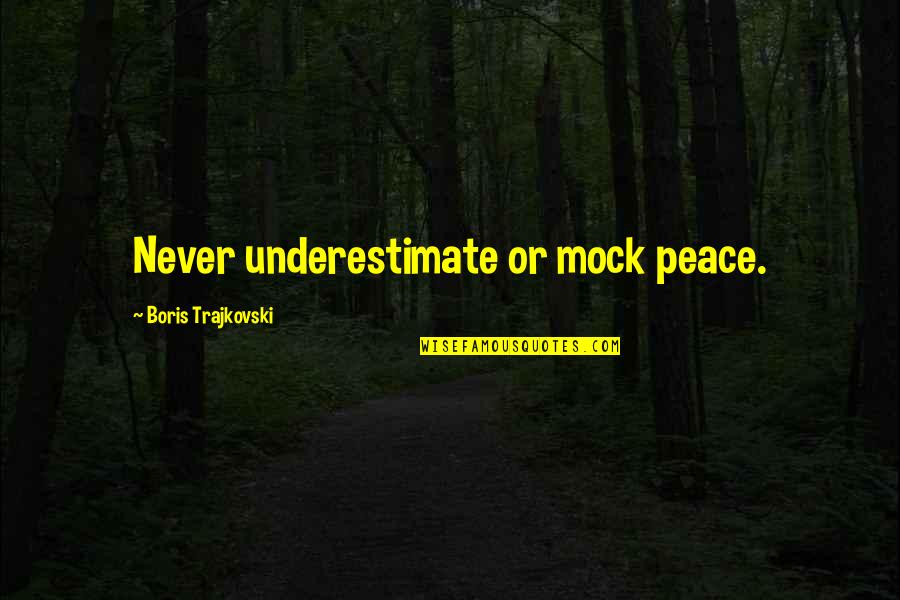 Great Train Robbery Quotes By Boris Trajkovski: Never underestimate or mock peace.