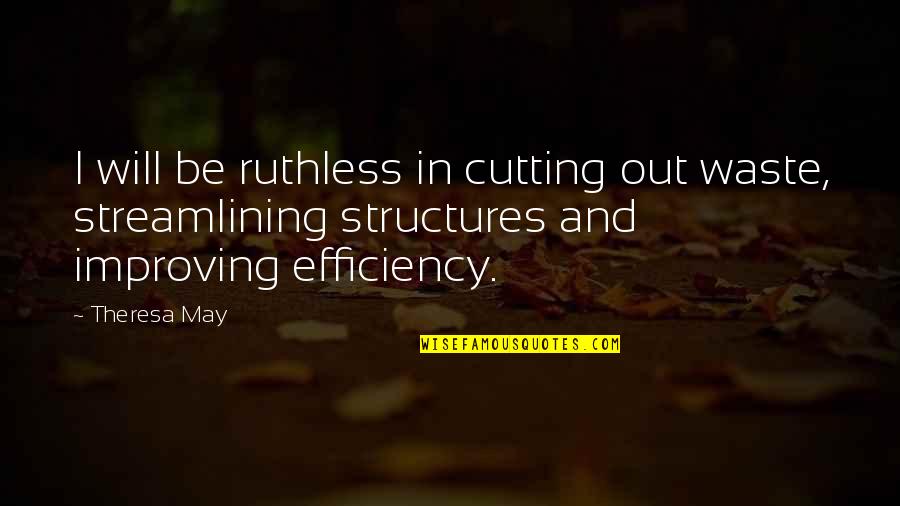 Great Train Robbery Quotes By Theresa May: I will be ruthless in cutting out waste,