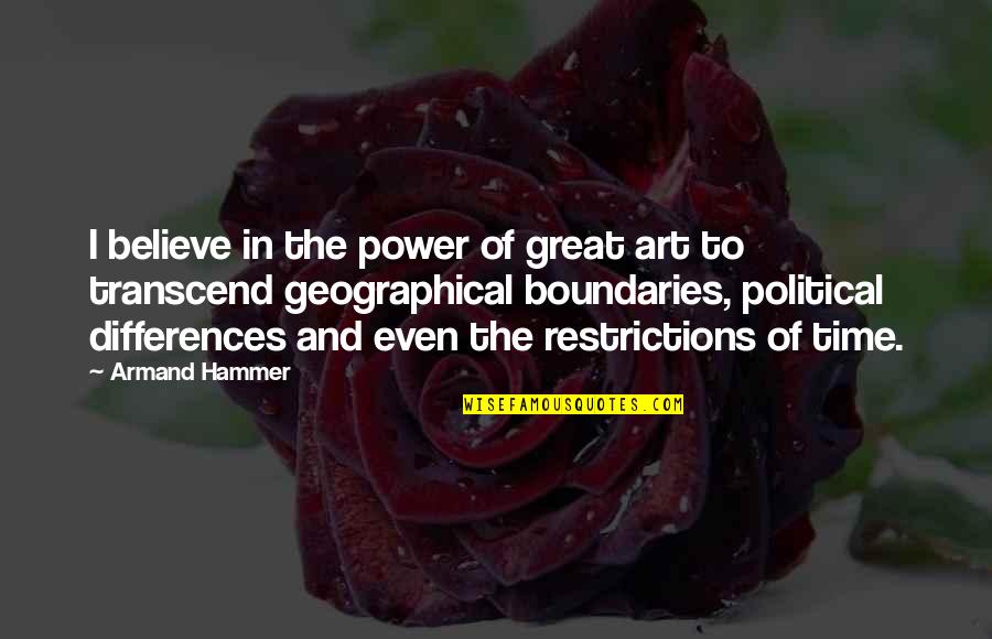 Great Transcend Quotes By Armand Hammer: I believe in the power of great art Great Transcend Quotes By Armand Hammer: I believe in the power of great art