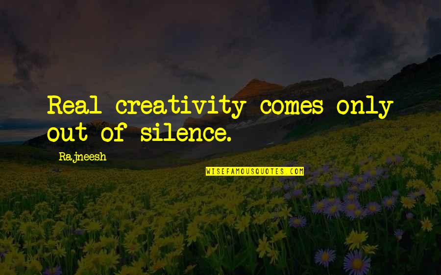 Great Transcend Quotes By Rajneesh: Real creativity comes only out of silence. Great Transcend Quotes By Rajneesh: Real creativity comes only out of silence.