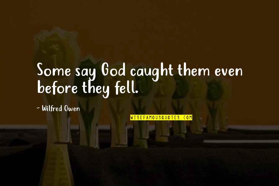 Great Transcend Quotes By Wilfred Owen: Some say God caught them even before they Great Transcend Quotes By Wilfred Owen: Some say God caught them even before they