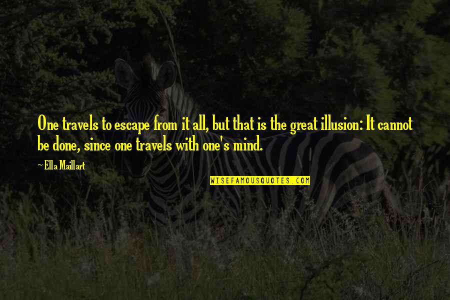 Great Travels Quotes By Ella Maillart: One travels to escape from it all, but