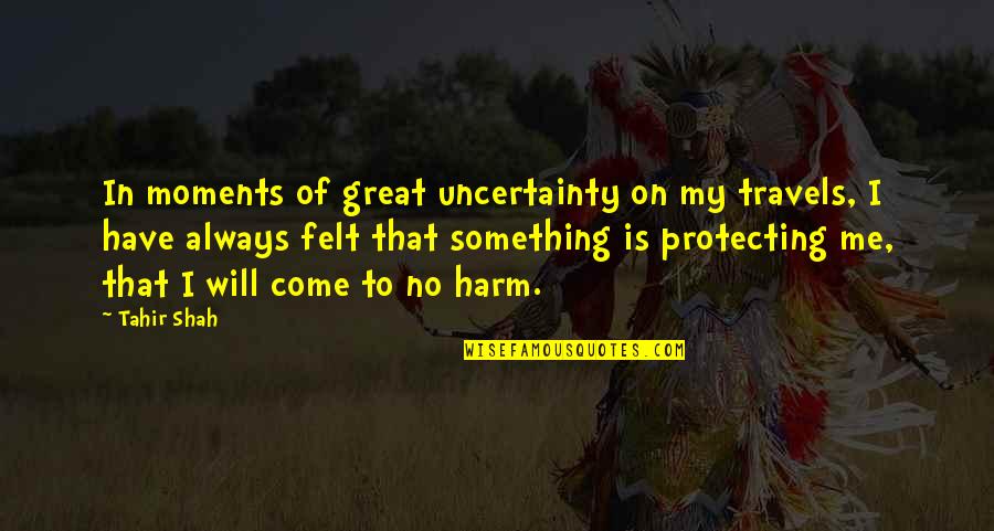 Great Travels Quotes By Tahir Shah: In moments of great uncertainty on my travels,