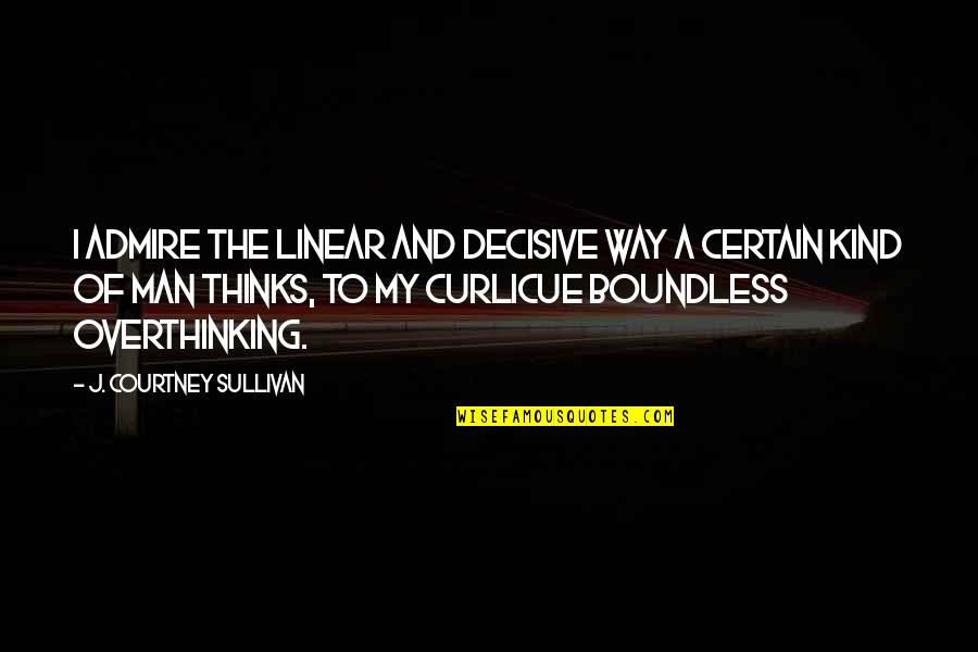 Great Tribulation Quotes By J. Courtney Sullivan: I admire the linear and decisive way a Great Tribulation Quotes By J. Courtney Sullivan: I admire the linear and decisive way a