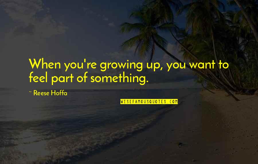 Great Tribulation Quotes By Reese Hoffa: When you're growing up, you want to feel