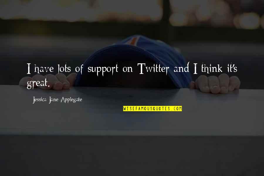 Great Twitter Quotes By Jessica-Jane Applegate: I have lots of support on Twitter and Great Twitter Quotes By Jessica-Jane Applegate: I have lots of support on Twitter and