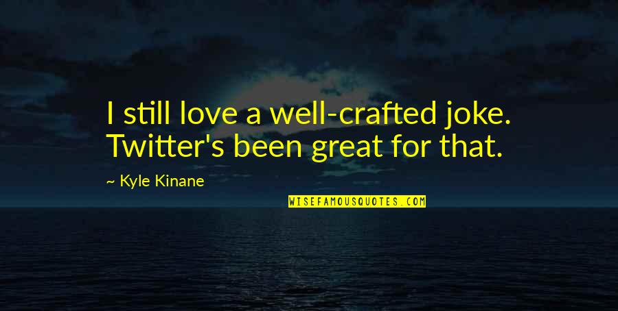 Great Twitter Quotes By Kyle Kinane: I still love a well-crafted joke. Twitter's been
