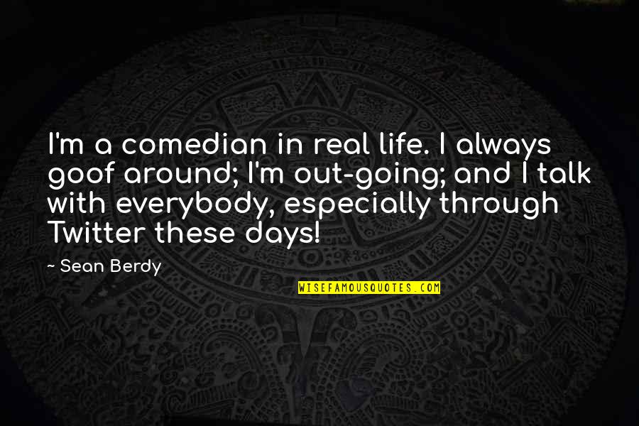 Great Two Words Quotes By Sean Berdy: I'm a comedian in real life. I always