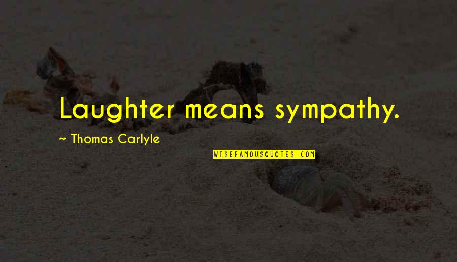 Great Two Words Quotes By Thomas Carlyle: Laughter means sympathy.