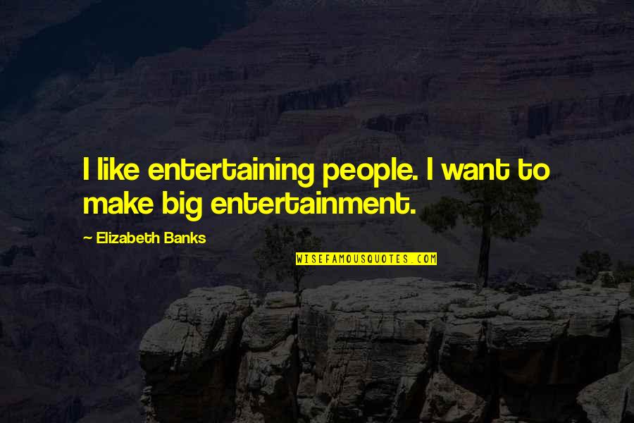 Great U2 Quotes By Elizabeth Banks: I like entertaining people. I want to make