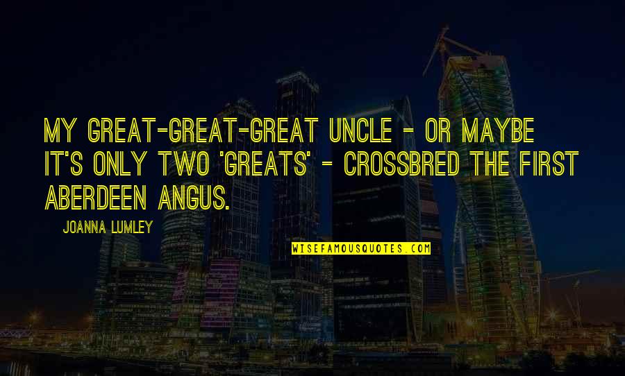 Great Uncle Quotes By Joanna Lumley: My great-great-great uncle - or maybe it's only