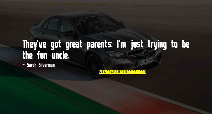 Great Uncle Quotes By Sarah Silverman: They've got great parents; I'm just trying to