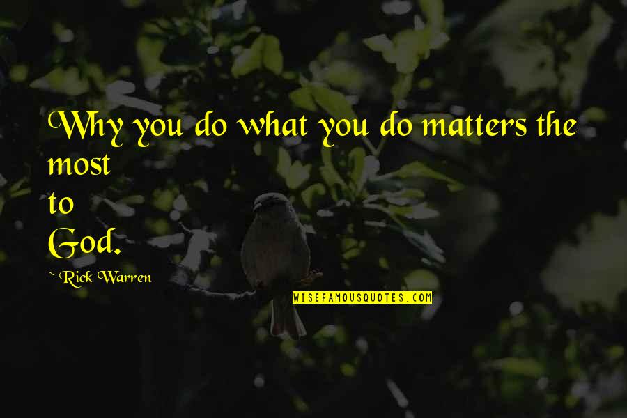 Great Undermining Quotes By Rick Warren: Why you do what you do matters the